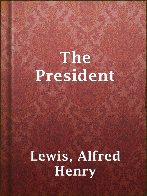 Title details for The President by Alfred Henry Lewis - Available
